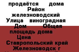 продаётся 1/2 дома › Район ­ железноводский › Улица ­ виноградная › Дом ­ 12 › Общая площадь дома ­ 40 › Цена ­ 1 300 000 - Ставропольский край, Железноводск г. Недвижимость » Дома, коттеджи, дачи продажа   . Ставропольский край